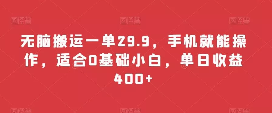 无脑搬运一单29.9，手机就能操作，适合0基础小白，单日收益400+-山河网创