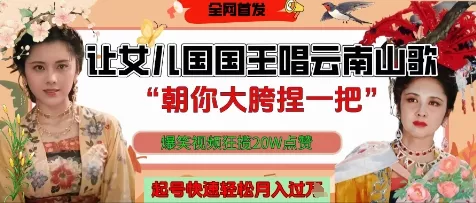 让女儿国国王开口唱云南山歌“朝你大胯捏一把”，爆笑视频狂揽点赞20W点赞，熟练后起号快轻松月入过W-山河网创