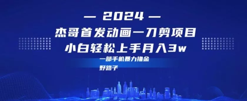 最新首发动画一刀剪野路子暴力撸金月入3w小白轻松上手-山河网创