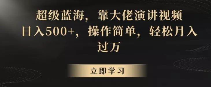 超级蓝海，靠大佬演讲视频，日入500+，操作简单，轻松月入过万【揭秘】-山河网创