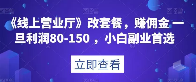 《线上营业厅》改套餐，赚佣金一旦利润80-150，小白副业首选【揭秘】-山河网创