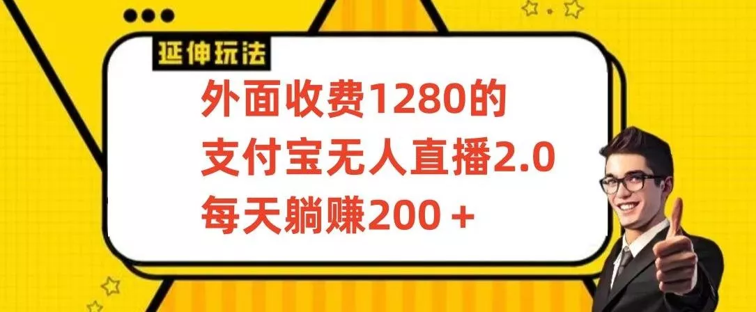 外面收费1280的支付宝无人直播2.0项目，每天躺赚200+，保姆级教程【揭秘】-山河网创