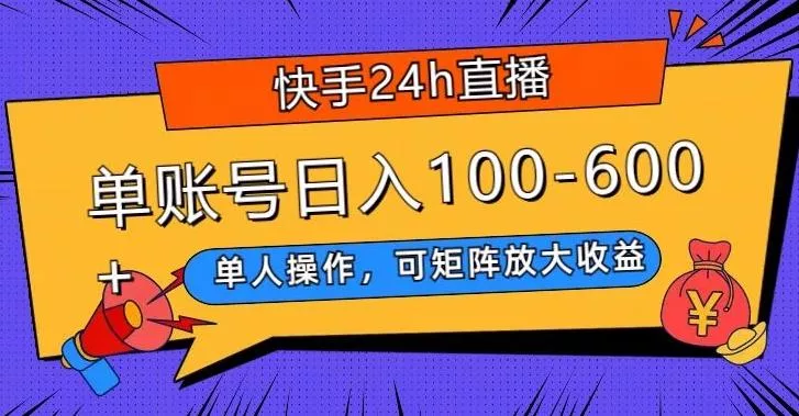 快手24h直播，单人操作，可矩阵放大收益，单账号日入100-600+-山河网创