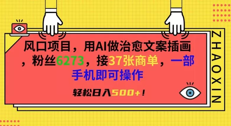 风口项目，用AI做治愈文案插画，粉丝6273，接37张商单，一部手机即可操作，轻松日入500+【揭秘】-山河网创
