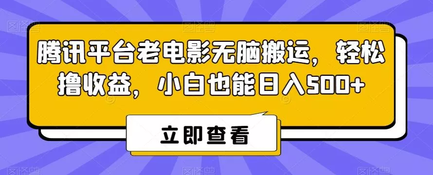 腾讯平台老电影无脑搬运，轻松撸收益，小白也能日入500+【揭秘】-山河网创