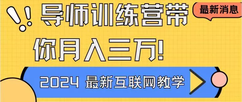 导师训练营4.0互联网最牛逼的项目没有之一，新手小白必学 月入3万+轻轻松松-山河网创
