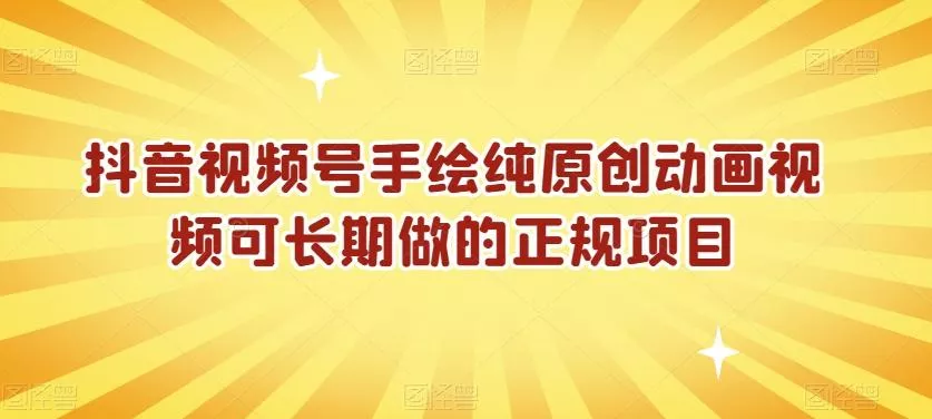 抖音视频号手绘纯原创动画视频可长期做的正规项目【揭秘】-山河网创