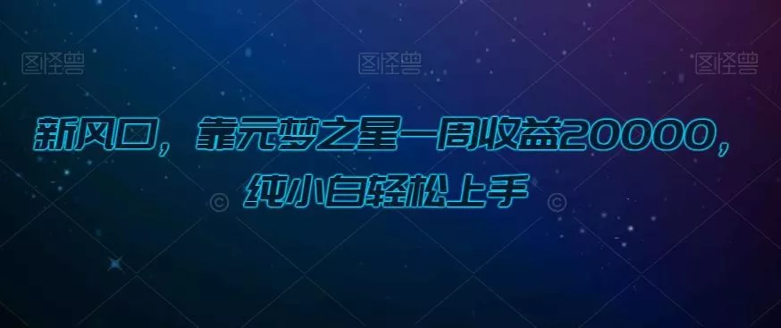 新风口，靠元梦之星一周收益20000，纯小白轻松上手-山河网创