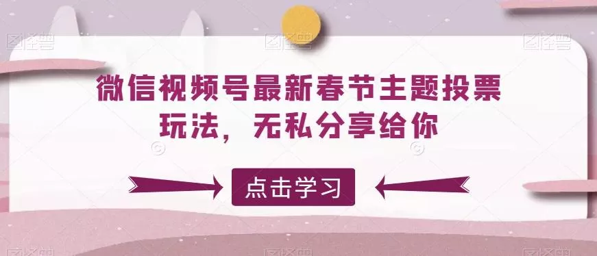 微信视频号最新春节主题投票玩法，无私分享给你【揭秘】-山河网创