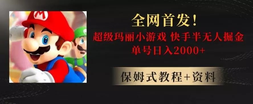 全网首发！快手半无人掘金，超级玛丽怀旧小游戏.单号轻松日入2000+【揭秘】-山河网创