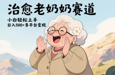 视频号治愈老奶奶赛道，小白轻松上手，日入多张，多平台变现-山河网创