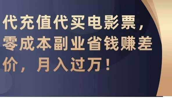 代充值代买电影票，零成本副业省钱赚差价，月入过万【揭秘】-山河网创