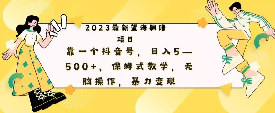最新躺赚项目，靠一个抖音号，日入500+，保姆式教学，无脑操作，暴力变现-山河网创