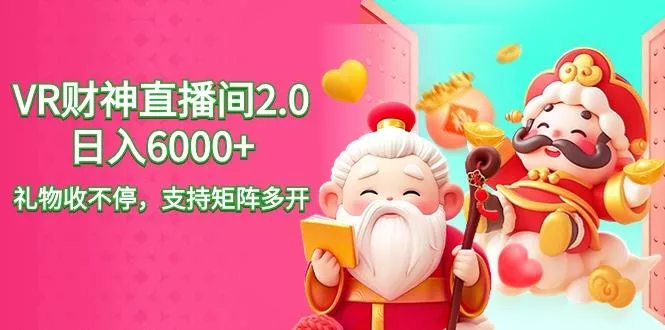 2024最新抖音VR财神直播间2.0日入6000+，礼物收不停，支持矩阵多开，新…-山河网创