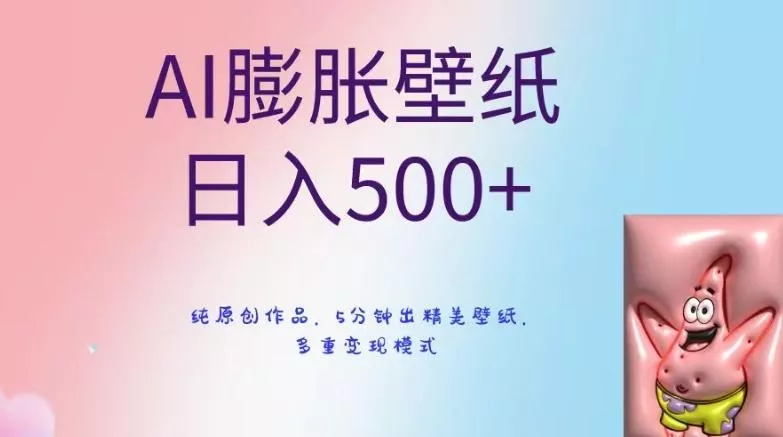 AI膨胀壁纸日入500+，纯原创作品，5分钟出精美壁纸，多重变现模式【揭秘】-山河网创