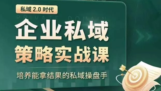 私域2.0时代：企业私域策略实战课，培养能拿结果的私域操盘手-山河网创