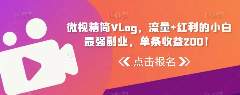 微视精简Vlog，流量+红利的小白最强副业，单条收益200！-山河网创