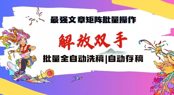 最强文章矩阵批量管理，自动洗稿，自动存稿，月入过万轻轻松松【揭秘】-山河网创