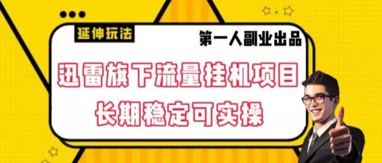 迅雷旗下流量挂机项目，长期稳定可实操【揭秘】-山河网创