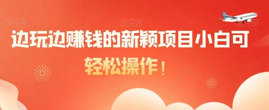 边玩边赚钱的新颖项目小白可轻松操作！-山河网创
