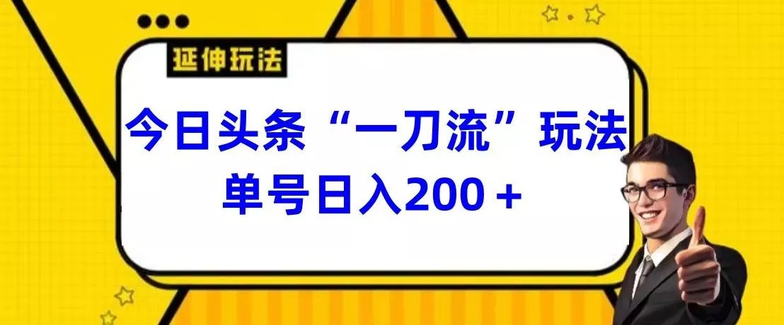 今日头条独家“一刀流”玩法单号日入200+-山河网创