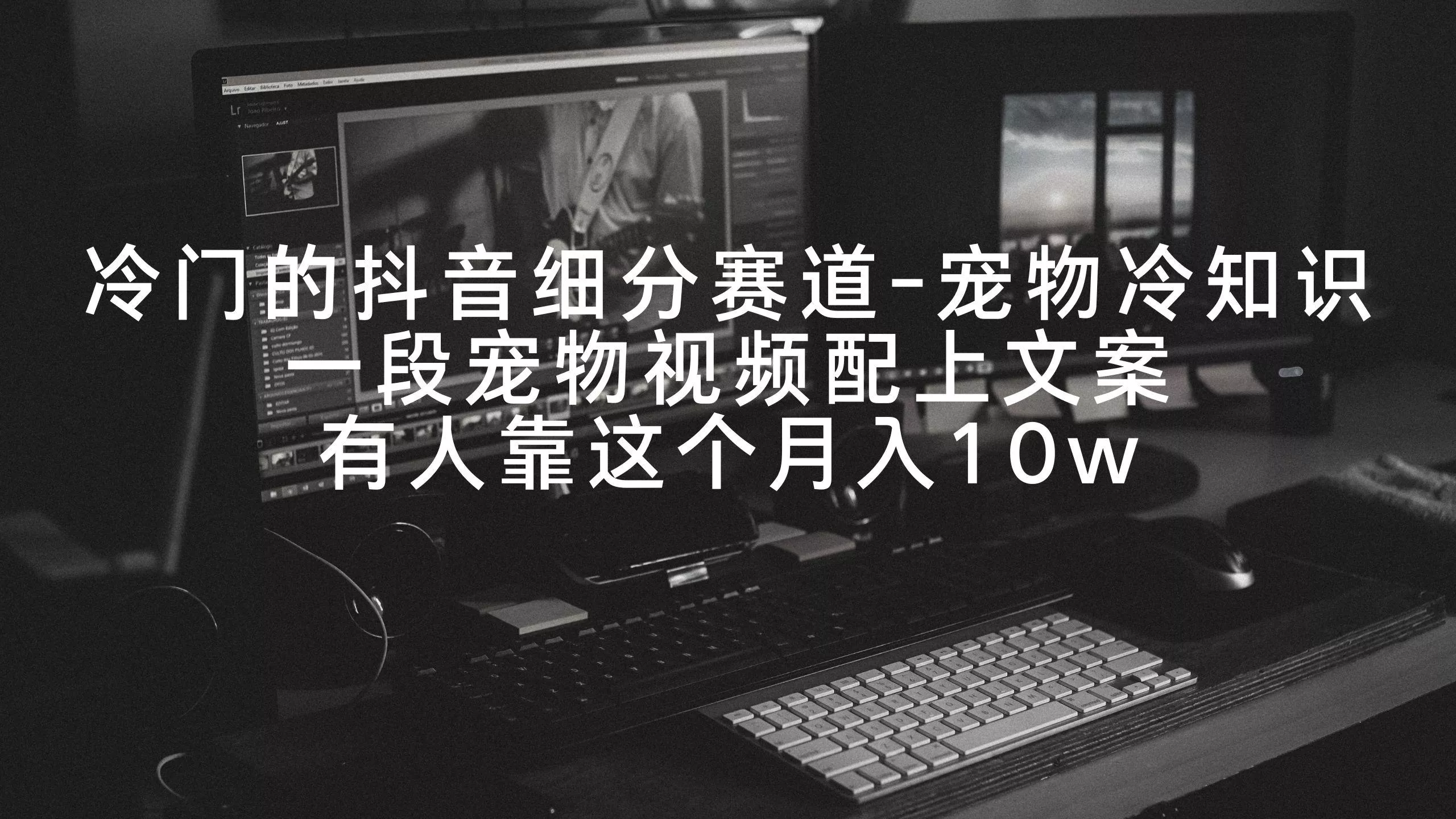 冷门的抖音细分赛道-宠物冷知识，一段宠物视频配上文案，有人靠这个月入10w-山河网创