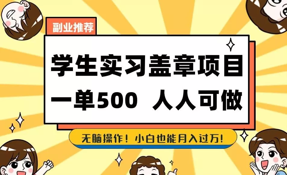 副业推荐学生实习盖章项目，一单500人人可做，无脑操作，小白也能月入过万！-山河网创
