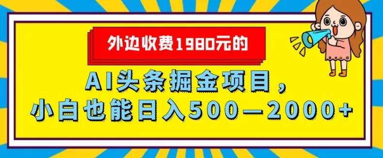 外面收费1980的，AI头条掘金项目，小白也能日入500—2000+-山河网创