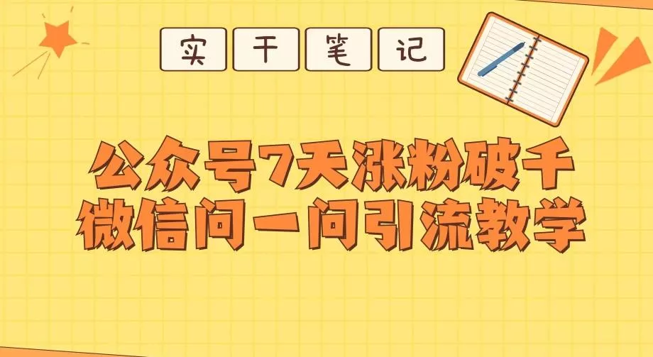 每天一小时，公众号7天涨粉破千，微信问一问实战引流教学-山河网创