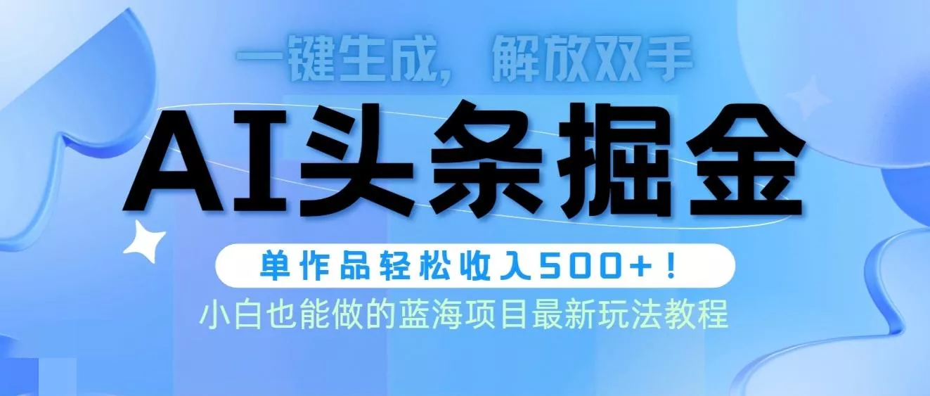 (9984期)头条AI掘金术最新玩法，全AI制作无需人工修稿，一键生成单篇文章收益500+-山河网创