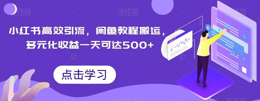 小红书高效引流，闲鱼教程搬运，多元化收益一天可达500+-山河网创