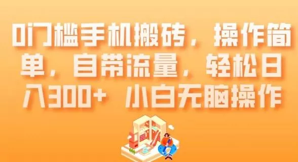0门槛手机搬砖，操作简单，自带流量，轻松日入300+小白无脑操作-山河网创