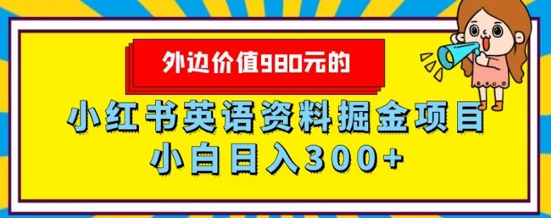 外边价值980元的，小红书英语资料掘金变现项目，小白日入300+-山河网创
