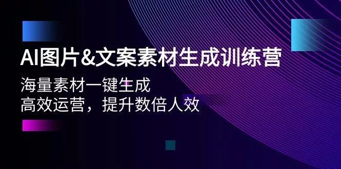(9869期)AI图片&文案素材生成训练营，海量素材一键生成 高效运营 提升数倍人效-山河网创