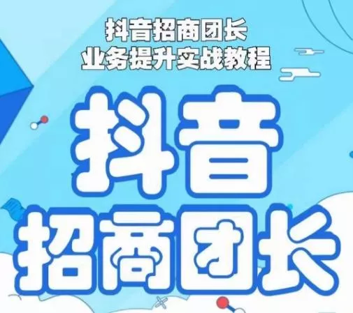 抖音招商团长业务提升实战教程，抖音招商团长如何实现躺赚-山河网创