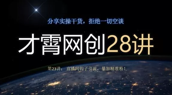 才霄网创28讲第23讲：直播间钩子引流，暴加精准粉！-山河网创