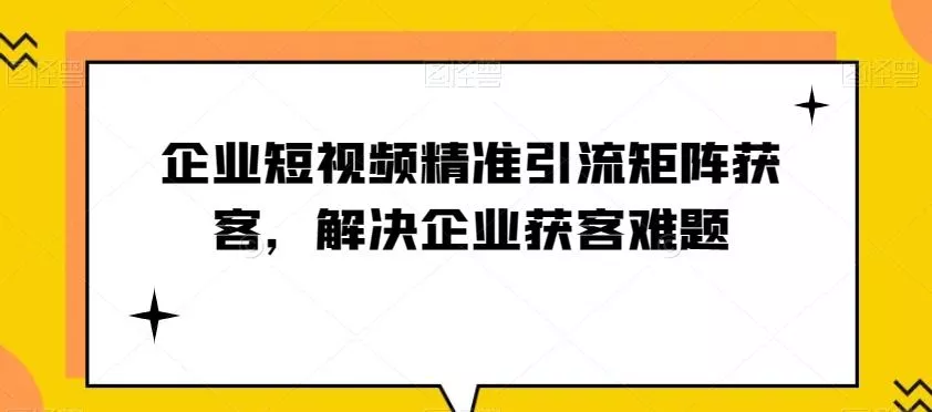 企业短视频精准引流矩阵获客，解决企业获客难题-山河网创