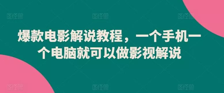 爆款电影解说教程，一个手机一个电脑就可以做影视解说-山河网创
