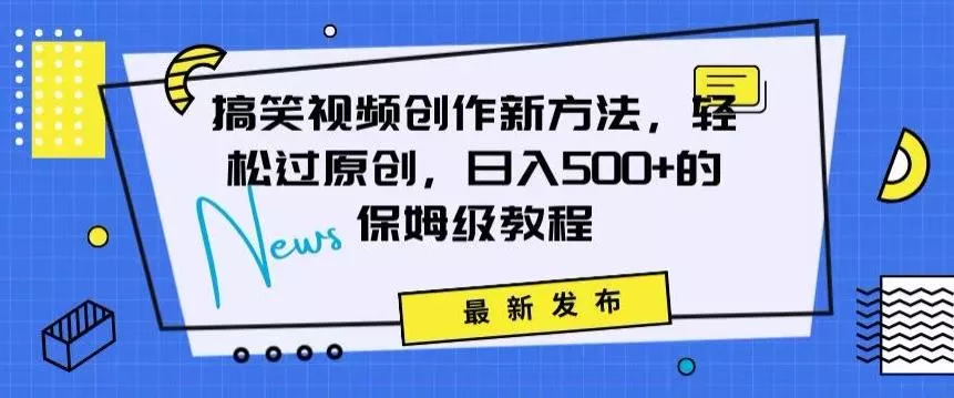 搞笑视频创作秘籍：掌握新技巧，轻松实现原创，日赚500+的全方位保姆教程【揭秘】-山河网创