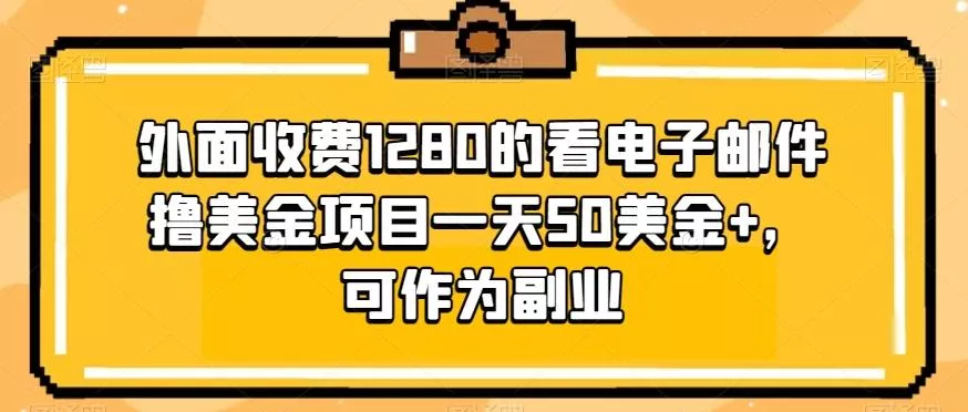 外面收费1280的看电子邮件撸美金项目一天50美金+，可作为副业-山河网创