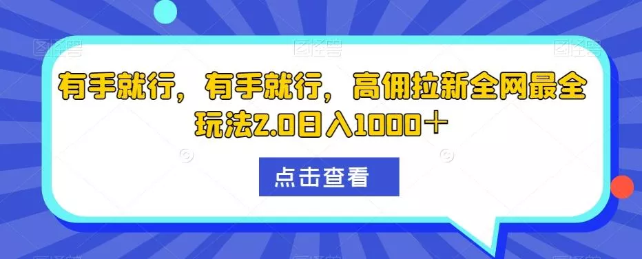 有手就行，有手就行，高佣拉新全网最全玩法2.0日入1000＋-山河网创