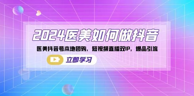 2024医美如何做抖音，医美抖音号本地团购，短视频直播双IP，爆品引流-山河网创
