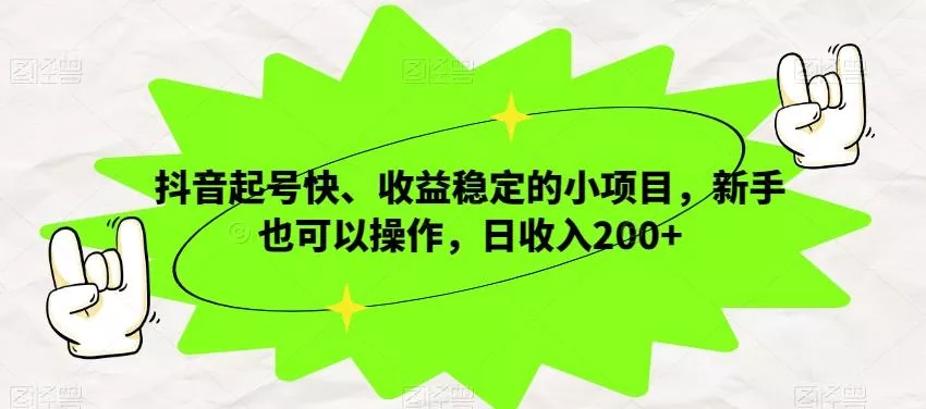 抖音起号快、收益稳定的小项目，新手也可以操作，日收入200+-山河网创