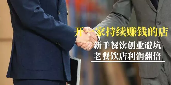 教你开一家-持续赚钱店，小白餐饮创业避坑，老餐饮店利润翻倍-99节无水印-山河网创