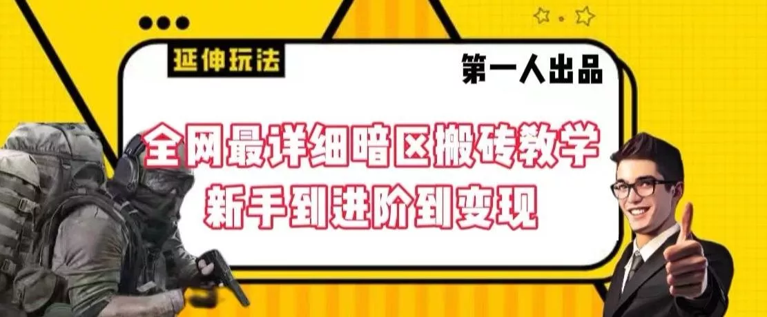 全网最详细暗区搬砖教学，新手到进阶到变现【揭秘】-山河网创