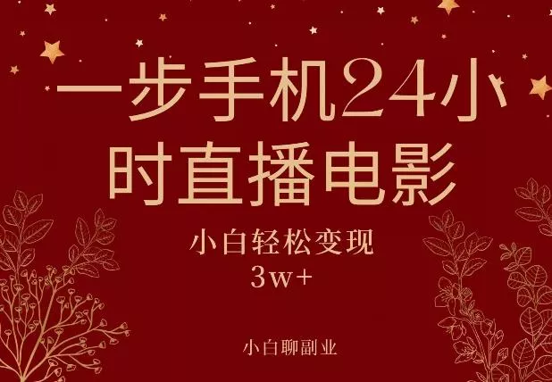 一步手机就可以24小时直播电影，超级副业项目，轻松日入1000+-山河网创