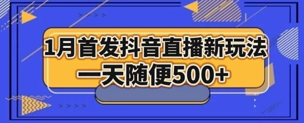 1月手法，抖音直播最新玩法，一天随便500+-山河网创