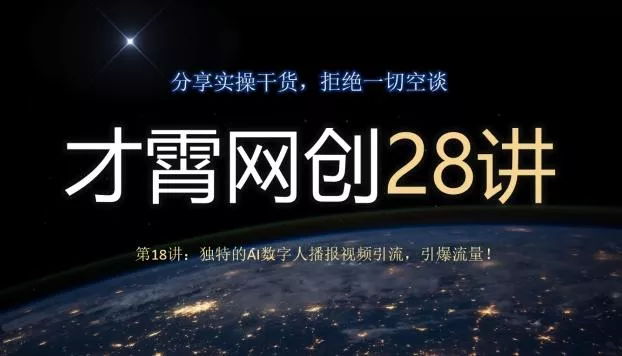 才霄网创28讲第18讲：独特的AI数字人播报视频引流，引爆流量！-山河网创