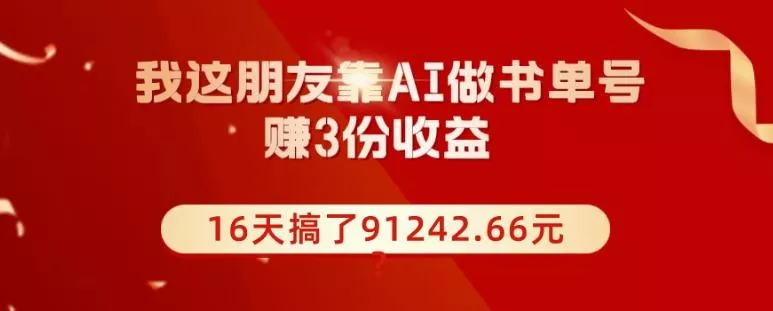 我这朋友靠AI做书单号，赚3份收益，16天搞了91242.66元？-山河网创