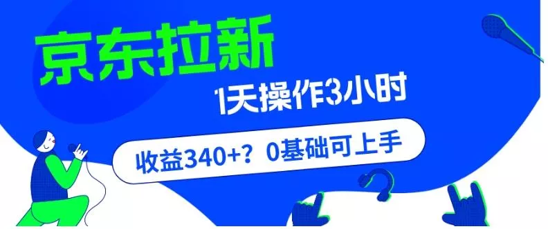 我这朋友玩京东拉新1天操作3小时，收益340+？0基础可上手-山河网创